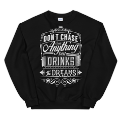 DON'T CHASE ANYTHING BUT DRINKS & DREAMS