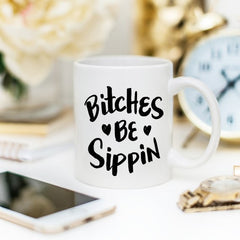 Bitches Be Sippin Mug, Coffee Cup, Funny Coffee