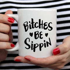 Bitches Be Sippin Mug, Coffee Cup, Funny Coffee