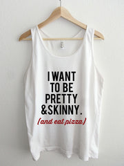 I want to be Pretty, Skinny and eat Pizza Unisex Tank Top