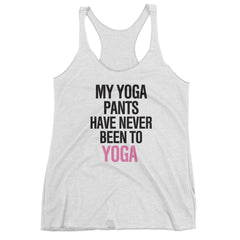 My Yoga Pants Have Never Been to Yoga Racerback Tank Top