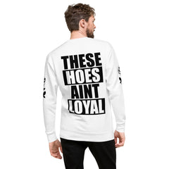THESE HOES AIN'T LOYAL SWEASHIRT